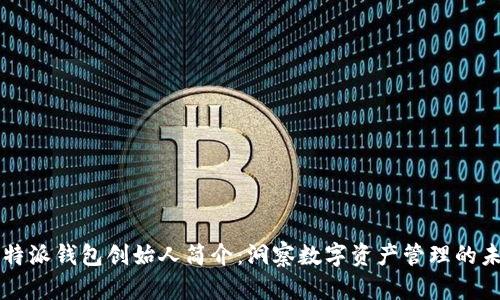 比特派钱包创始人简介：洞察数字资产管理的未来