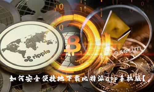 如何安全便捷地下载比特派app手机版？