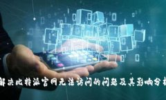 解决比特派官网无法访问的问题及其影响分析