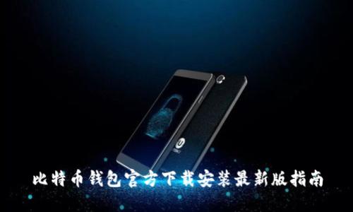 比特币钱包官方下载安装最新版指南