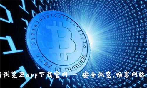 比特浏览器app下载官网 - 安全浏览，畅享网络世界