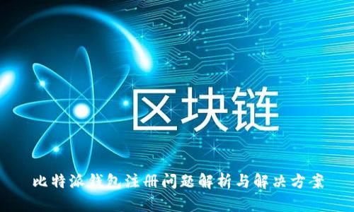 比特派钱包注册问题解析与解决方案