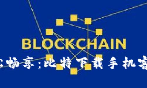 智能下载，轻松畅享：比特下载手机客户端全面解析