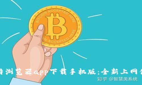 比特浏览器app下载手机版：全新上网体验