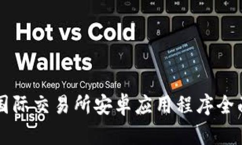 比特国际交易所安卓应用程序全面指南