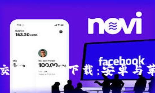 全面解析比特交易所APP下载：安卓与苹果用户的选择