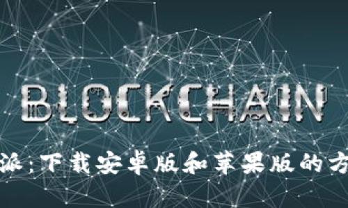 全面解析比特派：下载安卓版和苹果版的方法与使用技巧