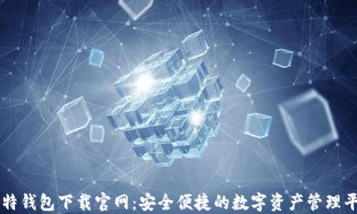 
比特钱包下载官网：安全便捷的数字资产管理平台