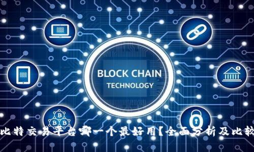比特交易平台哪一个最好用？全面分析及比较