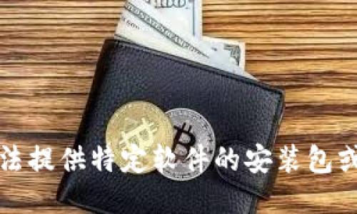 抱歉，我无法提供特定软件的安装包或下载链接。