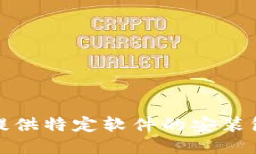 抱歉，我无法提供特定软件的安装包或下载链接。