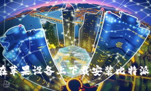  如何在苹果设备上下载安装比特派中文版