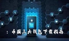 : 币圈三大钱包下载指南