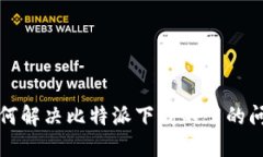 如何解决比特派下载不了的问题