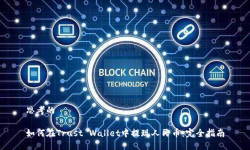 思考的

如何在Trust Wallet中提现人民币：完全指南