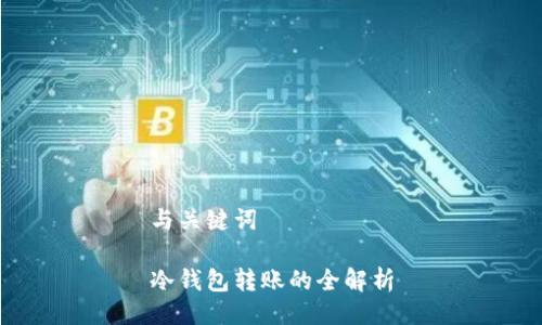 与关键词

冷钱包转账的全解析