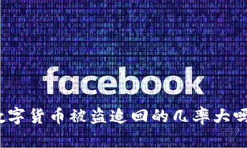 数字货币被盗追回的几率大吗？