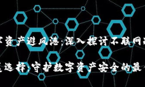 创建一个安全的数字资产避风港：深入探讨不联网冷钱包的使用与管理

不联网冷钱包的完美选择：守护数字资产安全的最佳方案