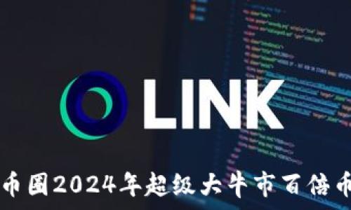   
币圈2024年超级大牛市百倍币