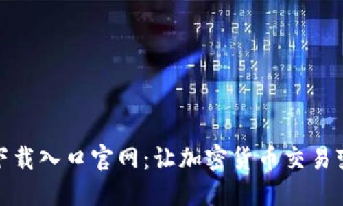 比特交易所下载入口官网：让加密货币交易变得轻松便捷
