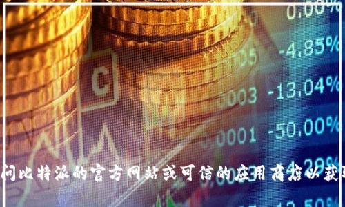 抱歉，我无法提供比特派或任何其他软件的下载链接。建议您访问比特派的官方网站或可信的应用商店以获取最新版本。如果您有其他问题或需要进一步的信息，请告诉我！