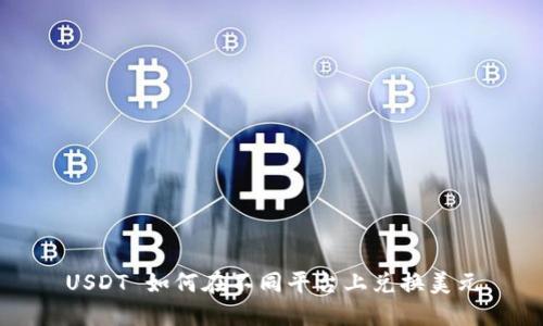 USDT 如何在不同平台上兑换美元