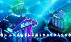 比特派：如何在安卓和苹果手机上下载与使用指
