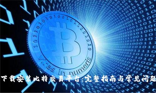 如何下载安装比特交易平台：完整指南与常见问题解答