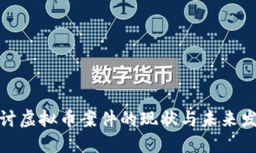 探讨虚拟币案件的现状与未来发展