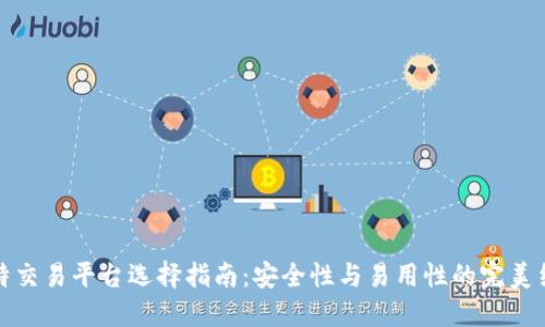 比特交易平台选择指南：安全性与易用性的完美结合