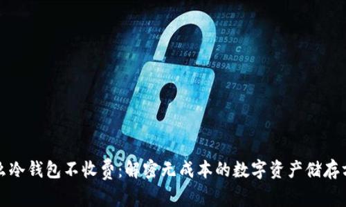 什么冷钱包不收费：解密无成本的数字资产储存方案