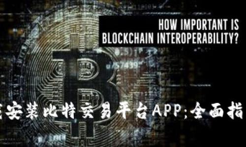 如何成功下载安装比特交易平台APP:全面指南与注意事项