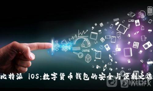 比特派 iOS：数字货币钱包的安全与便利之选