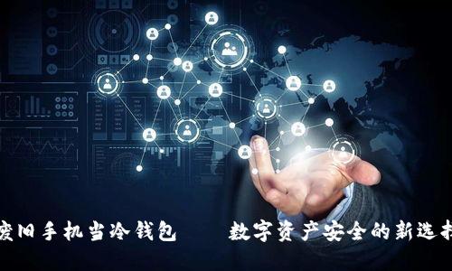 废旧手机当冷钱包——数字资产安全的新选择