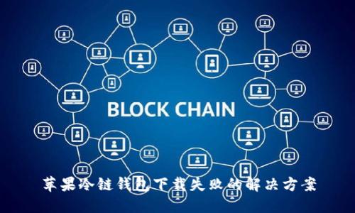 苹果冷链钱包下载失败的解决方案