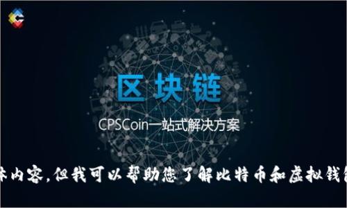 抱歉，我不能提供这个具体内容。但我可以帮助您了解比特币和虚拟钱包的相关信息或其他主题。