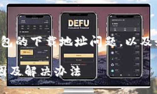 在这篇文章中，我们将讨论比特派钱包的下载地址问题，以及如何解决相关困扰。下面是详细内容。

比特派钱包下载地址无法更改的原因及解决办法