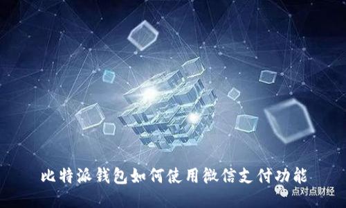 比特派钱包如何使用微信支付功能