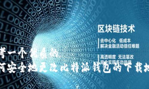 思考一个优质的  
如何安全地更改比特派钱包的下载地址