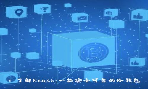 : 了解Kcash：一款安全可靠的冷钱包