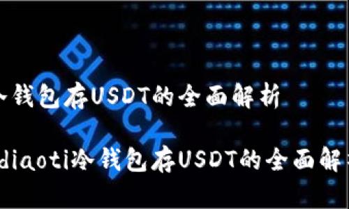 冷钱包存USDT的全面解析

ydiaoti冷钱包存USDT的全面解析