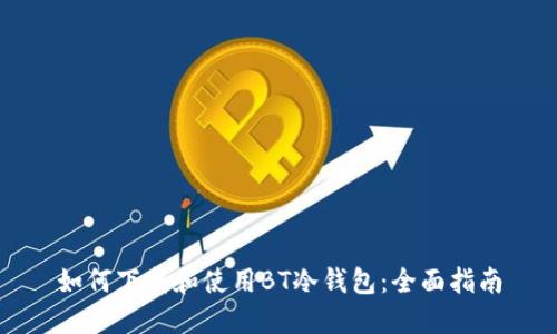 如何下载和使用BT冷钱包：全面指南