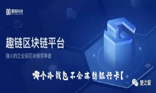 哪个冷钱包不会冻结银行卡？