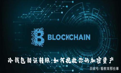 冷钱包错误转账：如何挽救你的加密资产