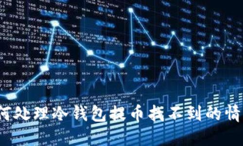 如何处理冷钱包提币找不到的情况？