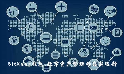 BitKeep钱包：数字资产管理的崭新选择