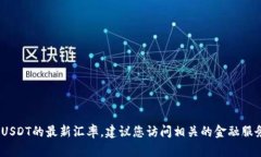 抱歉，我无法提供即时的汇率信息。要获取USDT的