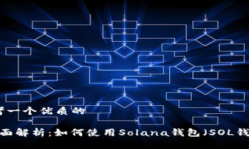 思考一个优质的

 全面解析：如何使用Solana钱包（SOL钱包）