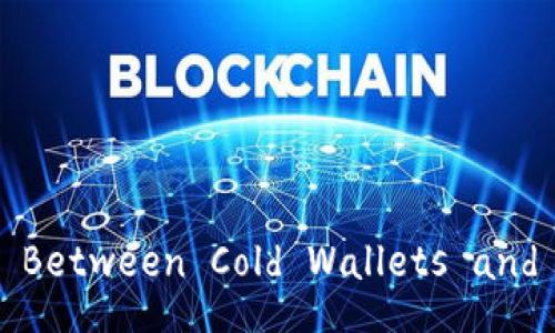 Differences Between Cold Wallets and Hot Wallets