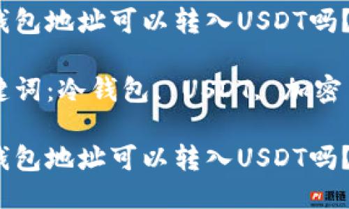 冷钱包地址可以转入USDT吗？

关键词：冷钱包, USDT, 加密货币

冷钱包地址可以转入USDT吗？
